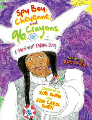 Spy Boy, Cheyenne, and Ninety-Six Crayons: A Mardi Gras Indian's Story - Owen, Rob, and Owen, Edie
