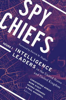 Spy Chiefs: Volume 1: Intelligence Leaders in the United States and United Kingdom - Moran, Christopher (Contributions by), and Stout, Mark (Contributions by), and Iordanou, Ioanna (Contributions by)