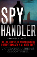 Spy Handler: Memoir of a KGB Officer: The True Story of the Man Who Recruited Robert Hanssen and Aldrich Ames