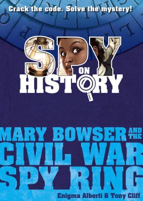 Spy on History: Mary Bowser and the Civil War Spy Ring - Alberti, Enigma