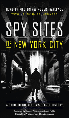 Spy Sites of New York City: A Guide to the Region's Secret History - Melton, H Keith, and Wallace, Robert, and Schlesinger, Henry R