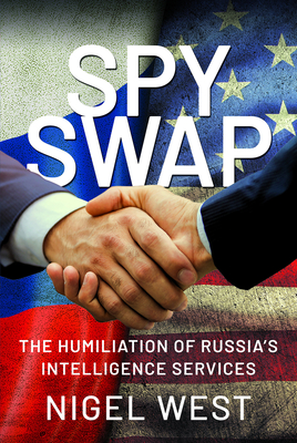 SPY SWAP: The Humiliation of Putin's Intelligence Services - West, Nigel