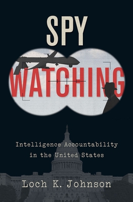 Spy Watching: Intelligence Accountability in the United States - Johnson, Loch K