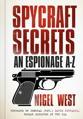 Spycraft Secrets: An Espionage A-Z - West, Nigel, and Petraeus, David (Foreword by)