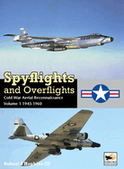 Spyflights and Overflights: Cold War Aerial Reconnaissance, Volume 1: 1945-1960