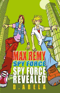 Spyforce Revealed - Max Remy - Abela, Deborah