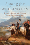 Spying for Wellington: British Military Intelligence in the Peninsular War Volume 64