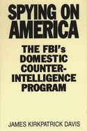 Spying on America: The Fbi's Domestic Counterintelligence Program