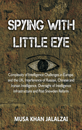 Spying with Little Eye: Complexity of Intelligence Challenges in Europe, and the UK, Interference of Russian, Chinese and Iranian Intelligence, Oversight of Intelligence Infrastructure and Post Snowden Reform
