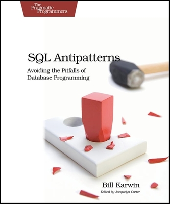 SQL Antipatterns: Avoiding the Pitfalls of Database Programming - Karwin, Bill