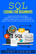 Sql coding for beginners: An essential tool for developers using SQL statements for controlling and modifying tables, and an intermediate-level guide for learning SQL programming step by step