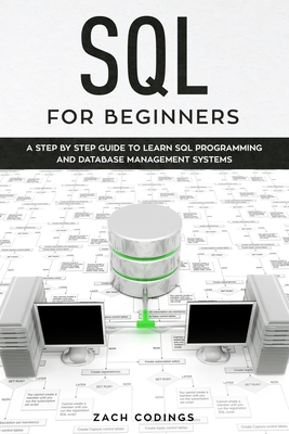 SQL for Beginners: A Step by Step Guide to Learn SQL Programming and Database Management Systems. - Codings, Zach