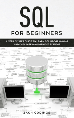 SQL for Beginners: A Step by Step Guide to Learn SQL Programming and Database Management Systems - Codings, Zach