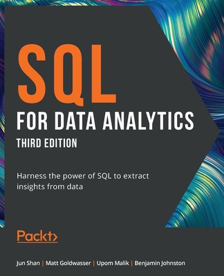 SQL for Data Analytics - Third Edition: Harness the power of SQL to extract insights from data - Shan, Jun, and Goldwasser, Matt, and Malik, Upom