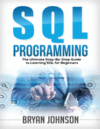 SQL Programming The Ultimate Step-By-Step Guide to Learning SQL for Beginners