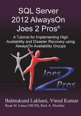SQL Server 2012 Alwayson Joes 2 Pros (R): A Tutorial for Implementing High Availability and Disaster Recovery Using Alwayson Availability Groups - Kumar, Vinod, and Lakhani, Balmukund, and Morelan, Rick (Editor)