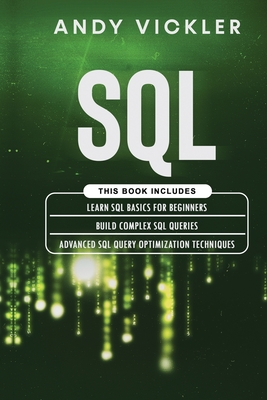 SQL: This book includes: Learn SQL Basics for beginners + Build Complex SQL Queries + Advanced SQL Query optimization techniques - Vickler, Andy