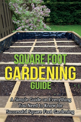 Square Foot Gardening Guide: A simple guide on everything you need to know for successful square foot gardening - Ryan