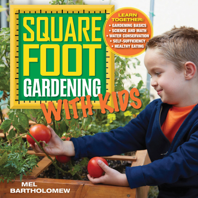 Square Foot Gardening with Kids: Learn Together: - Gardening Basics - Science and Math - Water Conservation - Self-Sufficiency - Healthy Eating - Bartholomew, Mel, Mr.