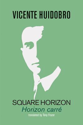 Square Horizon: Horizon carre - Huidobro, Vicente, and Frazer, Tony (Translated by)