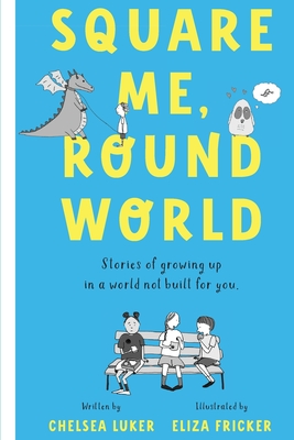 Square Me, Round World: Stories of growing up in a world not built for you - Luker, Chelsea