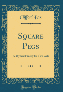 Square Pegs: A Rhymed Fantasy for Two Girls (Classic Reprint)