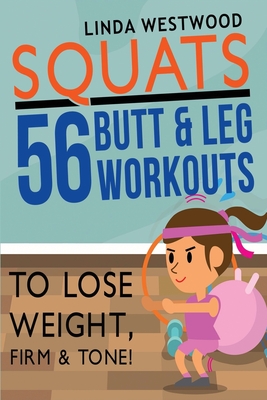 Squats (3rd Edition): 56 Butt & Leg Workouts To Lose Weight, Firm & Tone! - Westwood, Linda