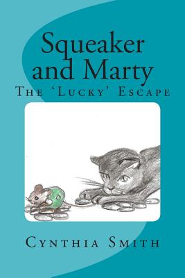 Squeaker and Marty: The Lucky Escape - Harcourt-Smith, Kate (Contributions by), and Smith, Cynthia