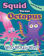 Squid Versus Octopus: Who Would Win? Coloring Book