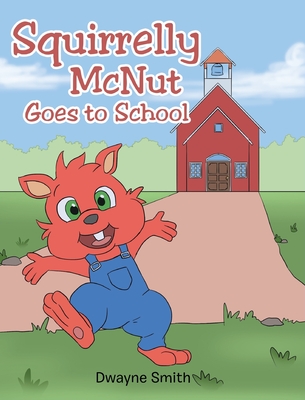 Squirrelly McNut Goes to School - Smith, Dwayne