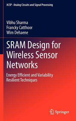 SRAM Design for Wireless Sensor Networks: Energy Efficient and Variability Resilient Techniques - Sharma, Vibhu, and Catthoor, Francky, and Dehaene, Wim