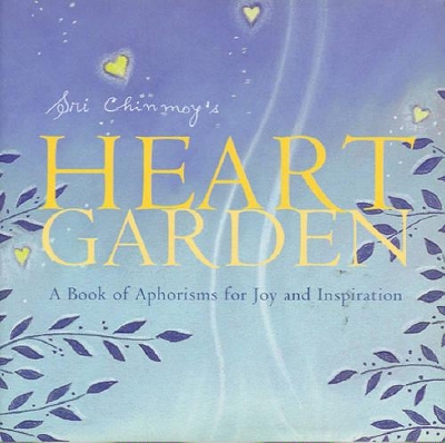 Sri Chinmoy's Heart Garden: A Book of Aphorisms for Joy and Inspiration - Chinmoy, Sri, and Plowman, Sahayak (Compiled by)