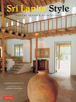 Sri Lanka Style: Tropical Design & Architecture - Daswatte, Channa, and Sansoni, Dominic (Photographer)