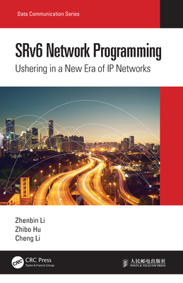 SRv6 Network Programming: Ushering in a New Era of IP Networks - Li, Zhenbin, and Hu, Zhibo, and Li, Cheng