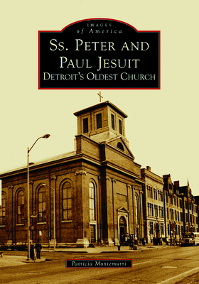 Ss. Peter and Paul Jesuit: Detroit's Oldest Church - Montemurri, Patricia