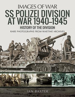 SS Polizei Division at War 1940 - 1945: History of the Division - Baxter, Ian