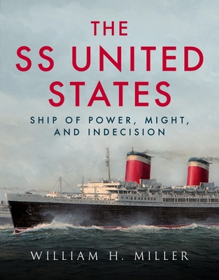 SS United States: Ship of Power, Might and Indecision - Miller, William H.