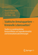 Stdtische Armutsquartiere - Kriminelle Lebenswelten?: Studien zu sozialrumlichen Kontexteffekten auf Jugendkriminalitt und Kriminalittswahrnehmungen