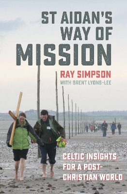 St Aidan's Way of Mission: Celtic insights for a post-Christian world - Simpson, Ray, and Lyons-Lee, Brent