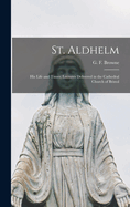 St. Aldhelm: His Life and Times; Lectures Delivered in the Cathedral Church of Bristol