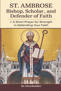 St. Ambrose: Bishop, Scholar, and Defender of Faith + A Short Prayer for Strength in Defending Your Faith