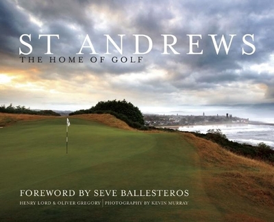 St Andrews: The Home of Golf - Lord, Henry, and Gregory, Oliver, and Murray, Kevin (Photographer)