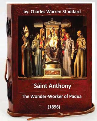 St. Anthony: The Wonder-Worker of Padua. (1896) By: Charles Warren Stoddard - Stoddard, Charles Warren