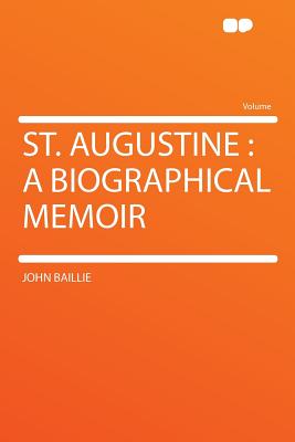 St. Augustine: A Biographical Memoir - Baillie, John