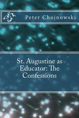 St. Augustine as Educator: The Confessions - Hojnowski, Claudia Rich (Editor), and Chojnowski Ph D, Peter Edward