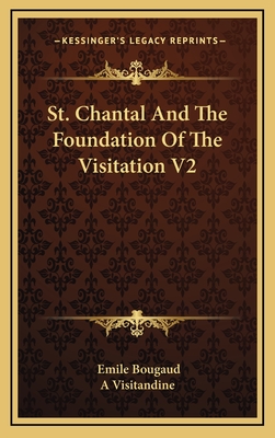 St. Chantal and the Foundation of the Visitation V2 - Bougaud, Emile, and A Visitandine (Translated by)