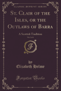 St. Clair of the Isles, or the Outlaws of Barra, Vol. 2 of 4: A Scottish Tradition (Classic Reprint)