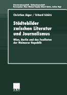 St?dtebilder Zwischen Literatur Und Journalismus: Wien, Berlin Und Das Feuilleton Der Weimarer Republik