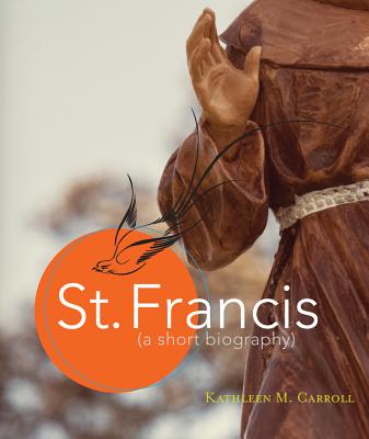 St. Francis: A Short Biography - Carroll, Kathleen M