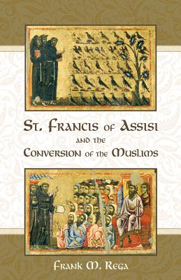 St. Francis of Assisi and the Conversion of the Muslims - Rega, Frank M